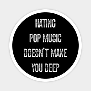 Hating Pop Music Doesn’t Make You Deep v2 Magnet